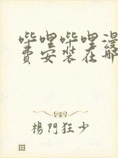 哔哩哔哩漫画免费安装在哪里