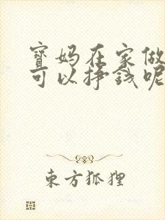 宝妈在家做什么可以挣钱呢 用手机