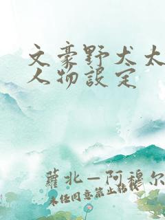 文豪野犬太宰治人物设定