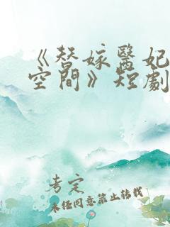 《替嫁医妃带着空间》短剧免费观看