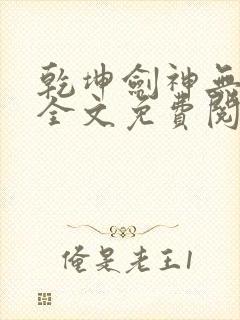 乾坤剑神无弹窗全文免费阅读