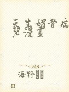 天生媚骨病娇徒儿漫画