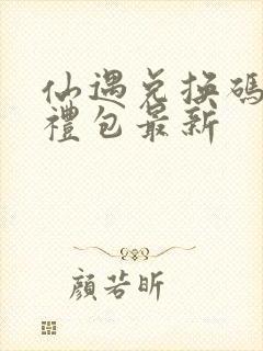 仙遇兑换码6个礼包最新