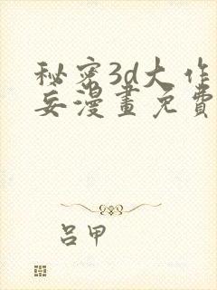 秘密3d大作罗妄漫画免费观看