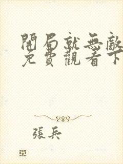 开局就无敌漫画免费观看下拉式