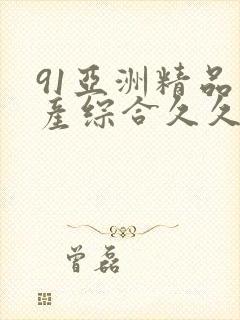 91亚洲精品国产综合久久