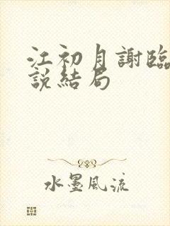 江初月谢临渊小说结局