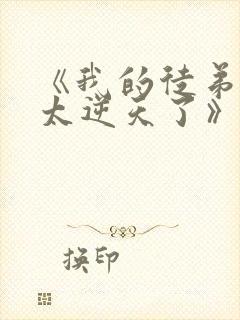 《我的徒弟们都太逆天了》