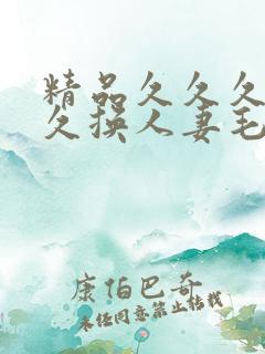 精品久久久久久久换人妻毛片