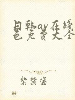 日韩av在线黄色免费大全