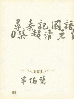 寻秦记国语版40集超清免费