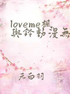 loveme枫与铃动漫无删减在线观看全集