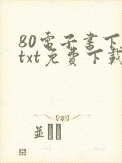 80电子书下载txt免费下载