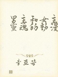 男主和女主互换灵魂的动漫