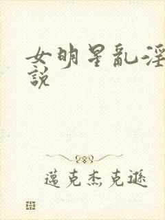 女明星乱淫伦小说