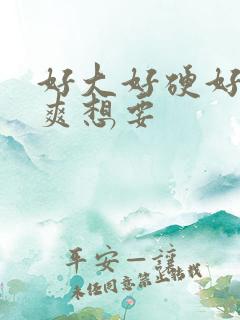 好大好硬好深好爽想要