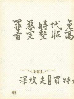 罪恶时代免费观看完整版高清