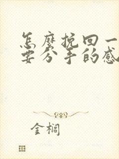 怎么挽回一段将要分手的感情