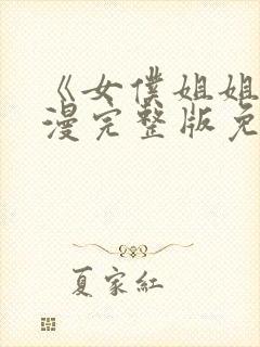 《女仆姐姐》动漫完整版免费观看