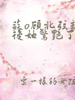 苏o顾北弦离婚后她惊艳了世界