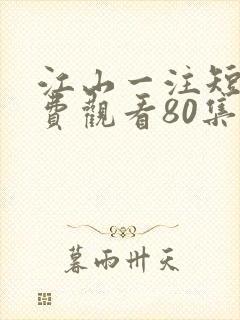 江山一注短剧免费观看80集