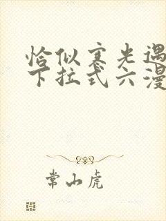 恰似寒光遇骄阳下拉式六漫画免费观看