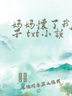 妈妈怀了我的孩子 txt小说