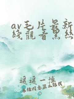 av毛片最新在线观看黑丝
