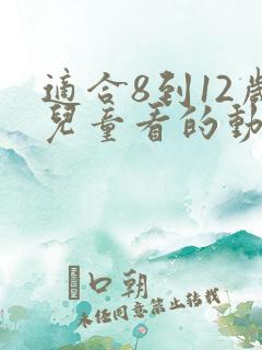 适合8到12岁儿童看的动画片