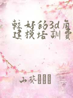 较好的3d角色建模培训费用