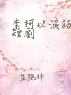 李柯以演的所有短剧