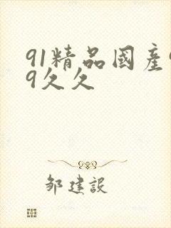 91精品国产99久久