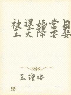 被退婚当日摄政王天降要娶我为妻