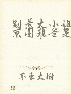 别惹大小姐,她京圈亲爸是女儿奴演员