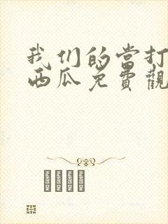 我们的当打之年西瓜免费观看全集