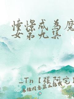 憧憬成为魔法少女第九集