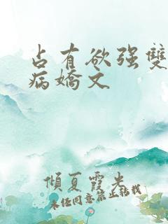 占有欲强双男主病娇文