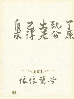 自己出轨了怎么求得老公原谅