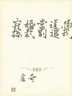 宠婚当道,傲娇总裁别追我