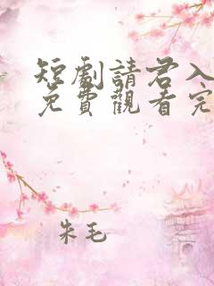 短剧请君入我怀免费观看完整版