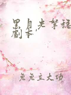 黑月光拿稳be剧本'