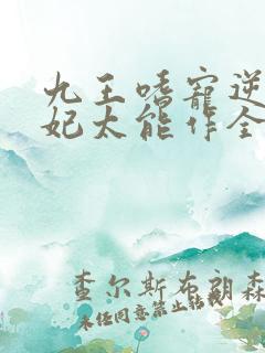 九王嗜宠逆天狂妃太能作全文免费阅读