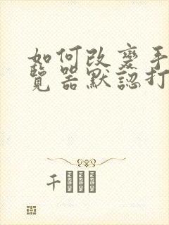 如何改变手机浏览器默认打开方式