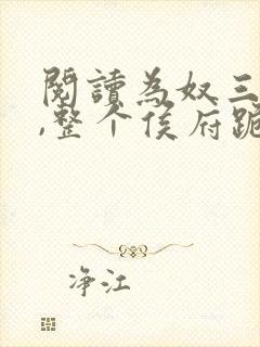 阅读为奴三年后,整个侯府跪求我原谅