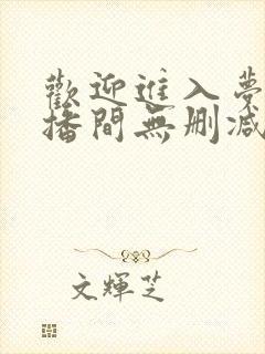 欢迎进入梦魇直播间无删减txt