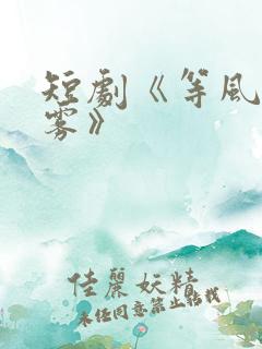 短剧《等风吻云雾》