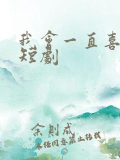 我会一直喜欢你短剧