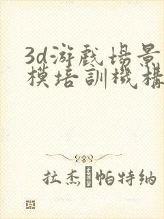 3d游戏场景建模培训机构