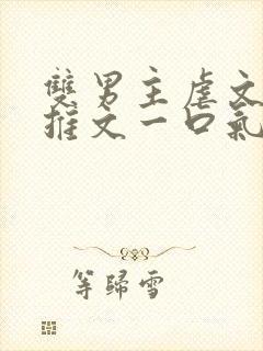 双男主虐文小说推文一口气看完