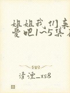 姐姐我们来谈恋爱吧1~5集在线观看